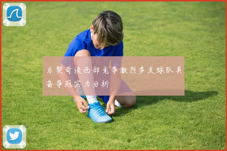 东契奇谈西部竞争激烈多支球队具备争冠实力分析