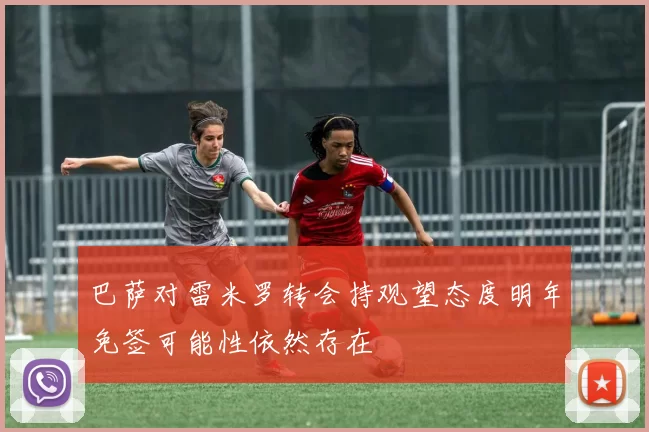 巴萨对雷米罗转会持观望态度明年免签可能性依然存在