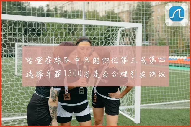 哈登在球队中只能担任第三或第四选择年薪1500万是否合理引发热议